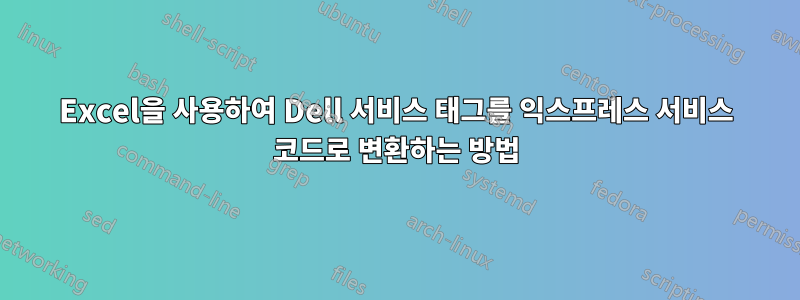 Excel을 사용하여 Dell 서비스 태그를 익스프레스 서비스 코드로 변환하는 방법