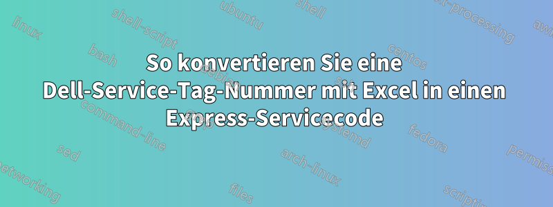 So konvertieren Sie eine Dell-Service-Tag-Nummer mit Excel in einen Express-Servicecode