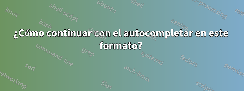 ¿Cómo continuar con el autocompletar en este formato?