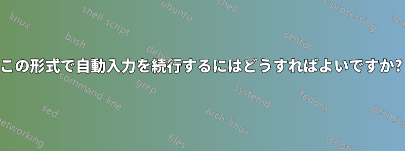 この形式で自動入力を続行するにはどうすればよいですか?