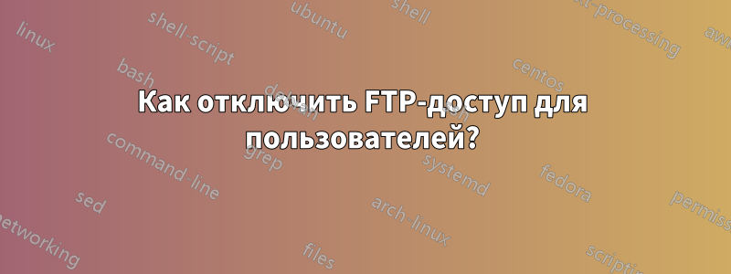 Как отключить FTP-доступ для пользователей?