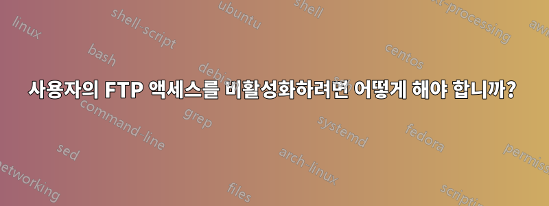 사용자의 FTP 액세스를 비활성화하려면 어떻게 해야 합니까?