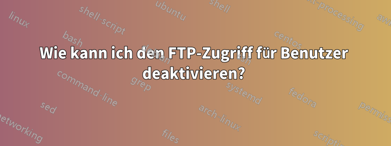 Wie kann ich den FTP-Zugriff für Benutzer deaktivieren?