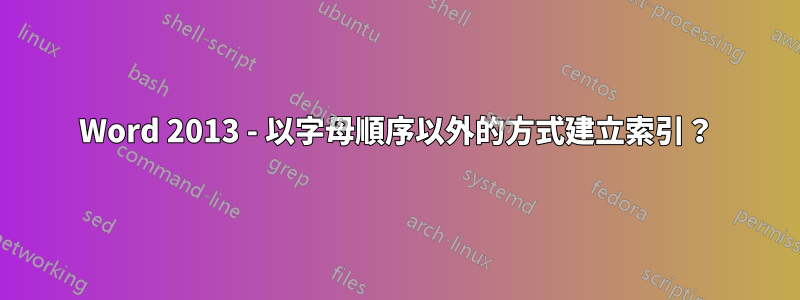 Word 2013 - 以字母順序以外的方式建立索引？