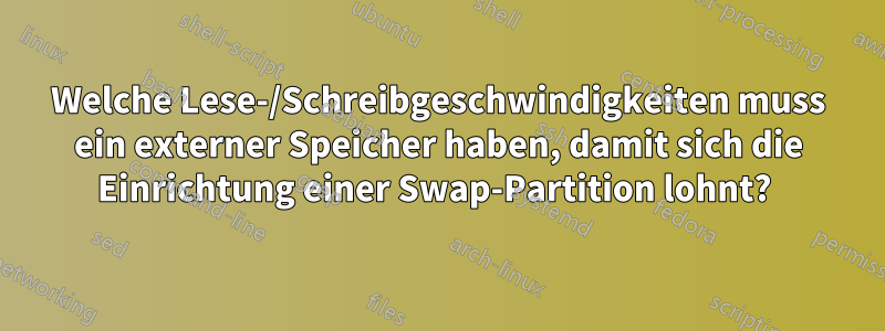 Welche Lese-/Schreibgeschwindigkeiten muss ein externer Speicher haben, damit sich die Einrichtung einer Swap-Partition lohnt? 