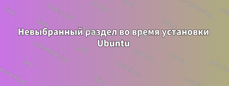 Невыбранный раздел во время установки Ubuntu