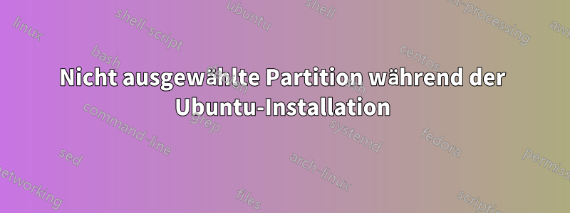 Nicht ausgewählte Partition während der Ubuntu-Installation