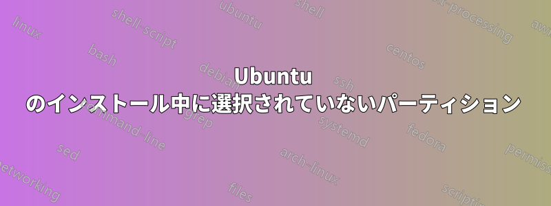 Ubuntu のインストール中に選択されていないパーティション