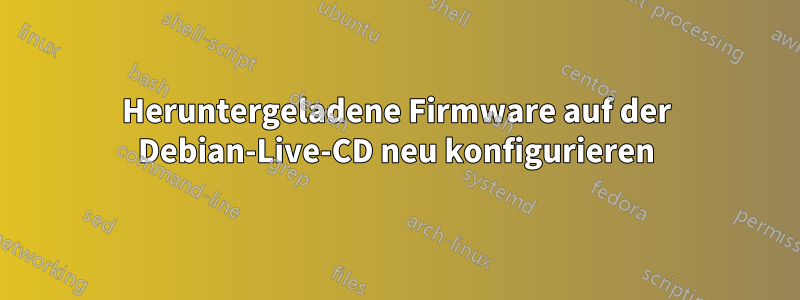 Heruntergeladene Firmware auf der Debian-Live-CD neu konfigurieren