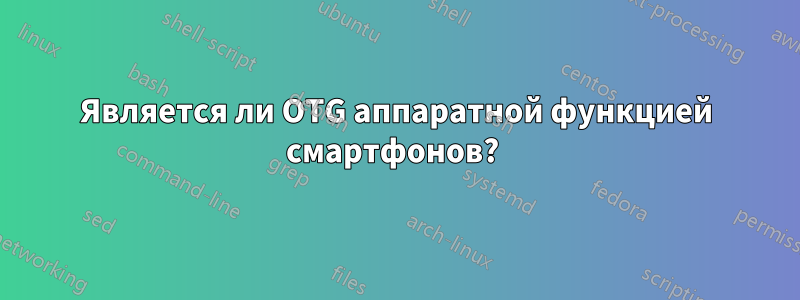 Является ли OTG аппаратной функцией смартфонов? 