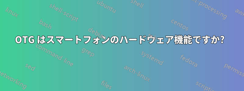 OTG はスマートフォンのハードウェア機能ですか? 