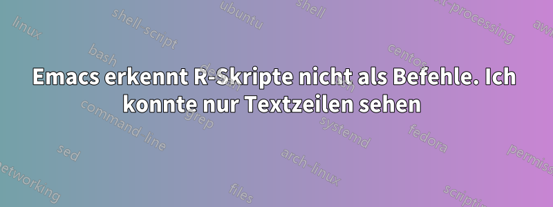 Emacs erkennt R-Skripte nicht als Befehle. Ich konnte nur Textzeilen sehen 