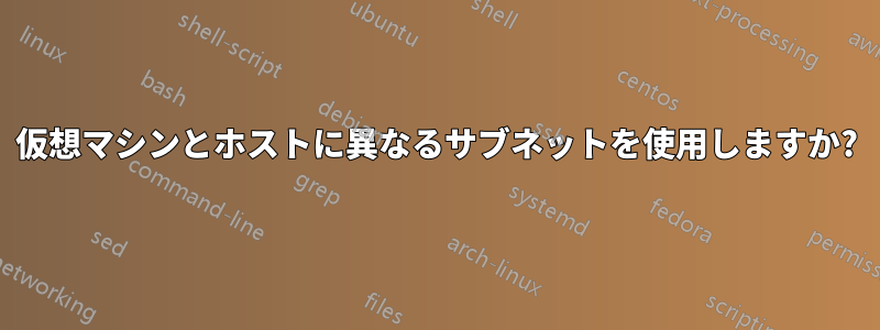 仮想マシンとホストに異なるサブネットを使用しますか?