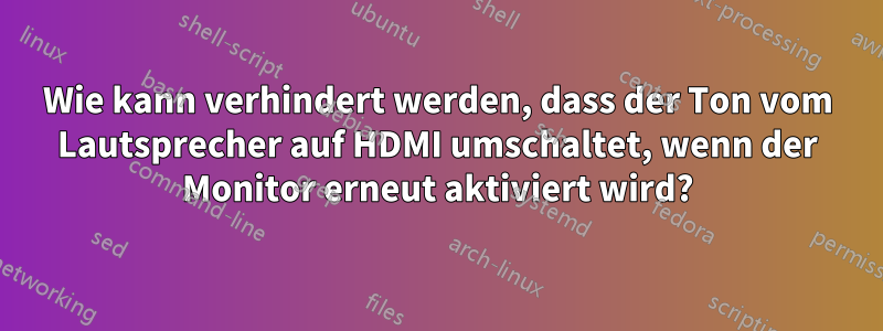 Wie kann verhindert werden, dass der Ton vom Lautsprecher auf HDMI umschaltet, wenn der Monitor erneut aktiviert wird?