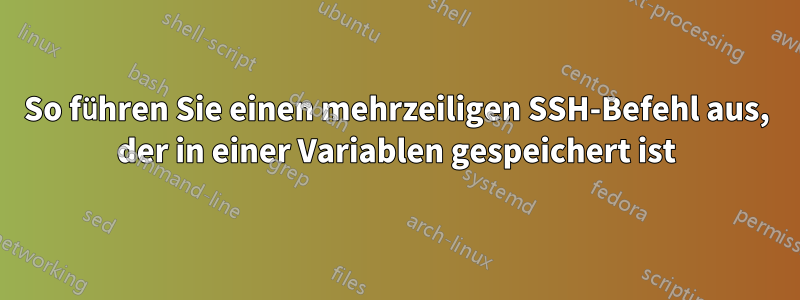 So führen Sie einen mehrzeiligen SSH-Befehl aus, der in einer Variablen gespeichert ist