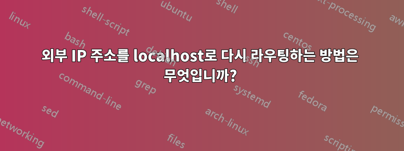 외부 IP 주소를 localhost로 다시 라우팅하는 방법은 무엇입니까?