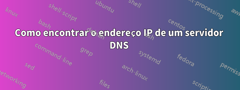 Como encontrar o endereço IP de um servidor DNS