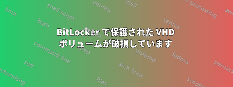 BitLocker で保護された VHD ボリュームが破損しています