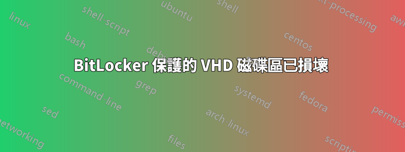 BitLocker 保護的 VHD 磁碟區已損壞