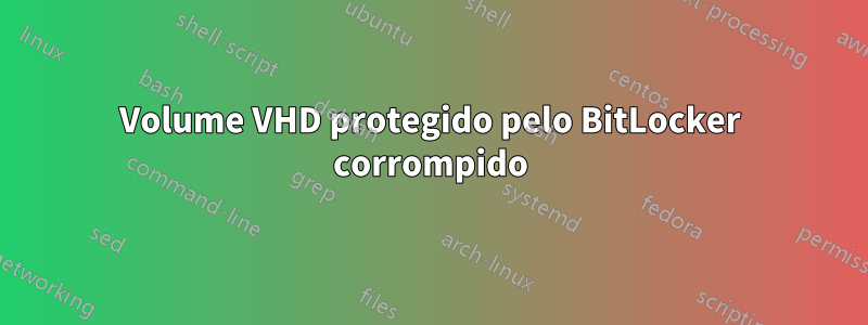 Volume VHD protegido pelo BitLocker corrompido