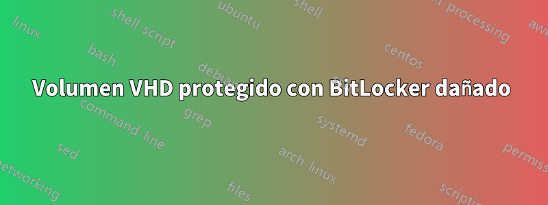 Volumen VHD protegido con BitLocker dañado