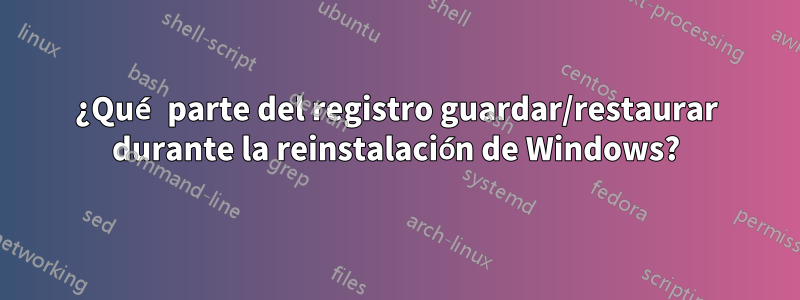 ¿Qué parte del registro guardar/restaurar durante la reinstalación de Windows?