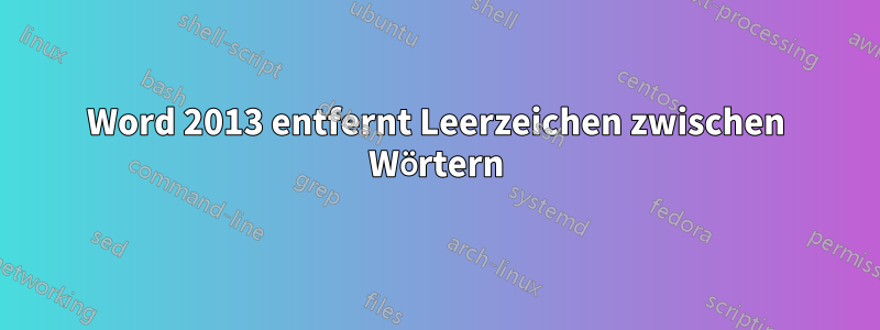 Word 2013 entfernt Leerzeichen zwischen Wörtern