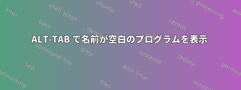 ALT-TAB で名前が空白のプログラムを表示