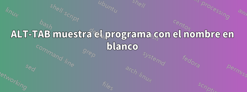 ALT-TAB muestra el programa con el nombre en blanco