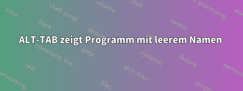 ALT-TAB zeigt Programm mit leerem Namen