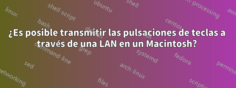 ¿Es posible transmitir las pulsaciones de teclas a través de una LAN en un Macintosh?