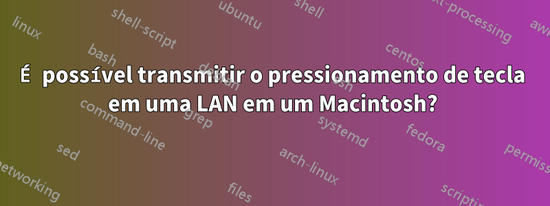 É possível transmitir o pressionamento de tecla em uma LAN em um Macintosh?