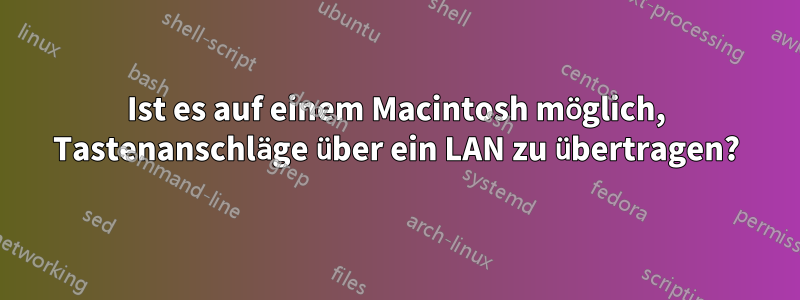 Ist es auf einem Macintosh möglich, Tastenanschläge über ein LAN zu übertragen?