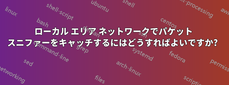 ローカル エリア ネットワークでパケット スニファーをキャッチするにはどうすればよいですか? 