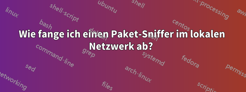 Wie fange ich einen Paket-Sniffer im lokalen Netzwerk ab? 