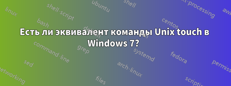 Есть ли эквивалент команды Unix touch в Windows 7? 