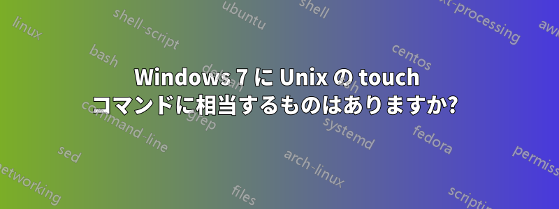 Windows 7 に Unix の touch コマンドに相当するものはありますか? 