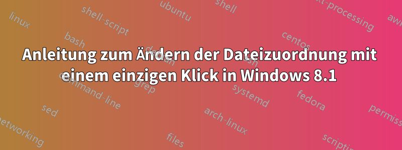 Anleitung zum Ändern der Dateizuordnung mit einem einzigen Klick in Windows 8.1