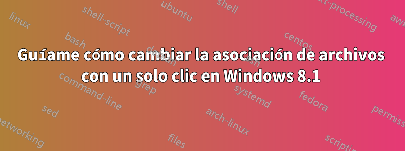 Guíame cómo cambiar la asociación de archivos con un solo clic en Windows 8.1