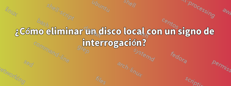 ¿Cómo eliminar un disco local con un signo de interrogación?