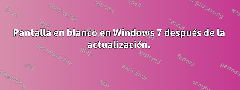 Pantalla en blanco en Windows 7 después de la actualización.