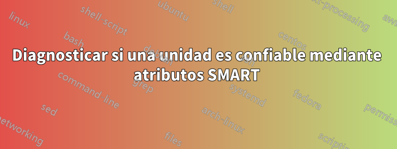 Diagnosticar si una unidad es confiable mediante atributos SMART