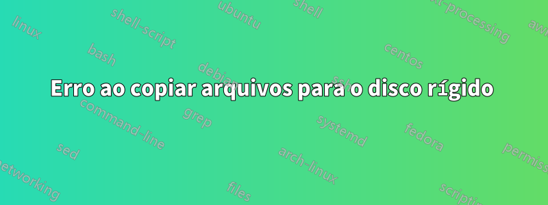 Erro ao copiar arquivos para o disco rígido