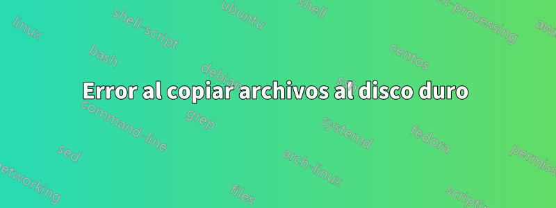 Error al copiar archivos al disco duro