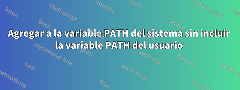 Agregar a la variable PATH del sistema sin incluir la variable PATH del usuario