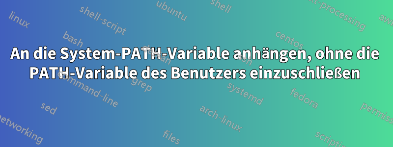 An die System-PATH-Variable anhängen, ohne die PATH-Variable des Benutzers einzuschließen