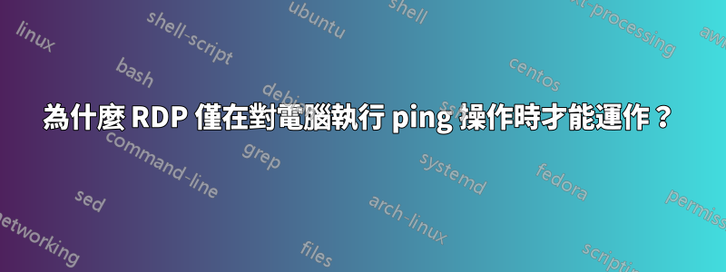 為什麼 RDP 僅在對電腦執行 ping 操作時才能運作？