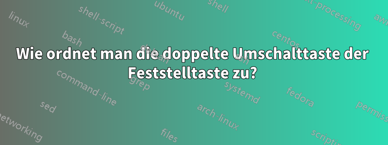 Wie ordnet man die doppelte Umschalttaste der Feststelltaste zu?