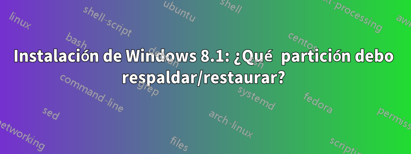 Instalación de Windows 8.1: ¿Qué partición debo respaldar/restaurar?