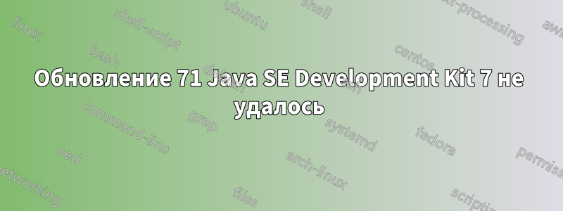 Обновление 71 Java SE Development Kit 7 не удалось